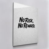 No Risk, No Reward.