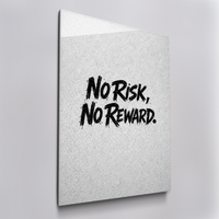 No Risk, No Reward.