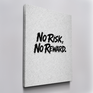 No Risk, No Reward.