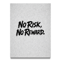 No Risk, No Reward.