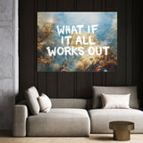 What If It All Works Out